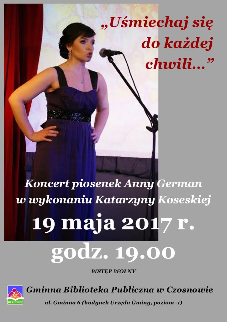 „Uśmiechaj się do każdej chwili…” Koncert piosenek Anny German w wykonaniu Katarzyny Koseskiej 19 maja 2017 r., godz. 19.00 WSTĘP WOLNY