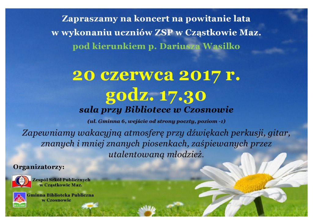 Zapraszamy na koncert na powitanie lata w wykonaniu uczniów ZSP w Cząstkowie Maz. pod kierunkiem p. Dariusza Wasilko 20 czerwca 2017 r., godz. 17.30 - sala przy Bibliotece w Czosnowie (ul. Gminna 6, wejście od strony poczty, poziom -1) Zapewniamy wakacyjną atmosferę przy dźwiękach perkusji, gitar, znanych i mniej znanych piosenkach, zaśpiewanych przez utalentowaną młodzież.  