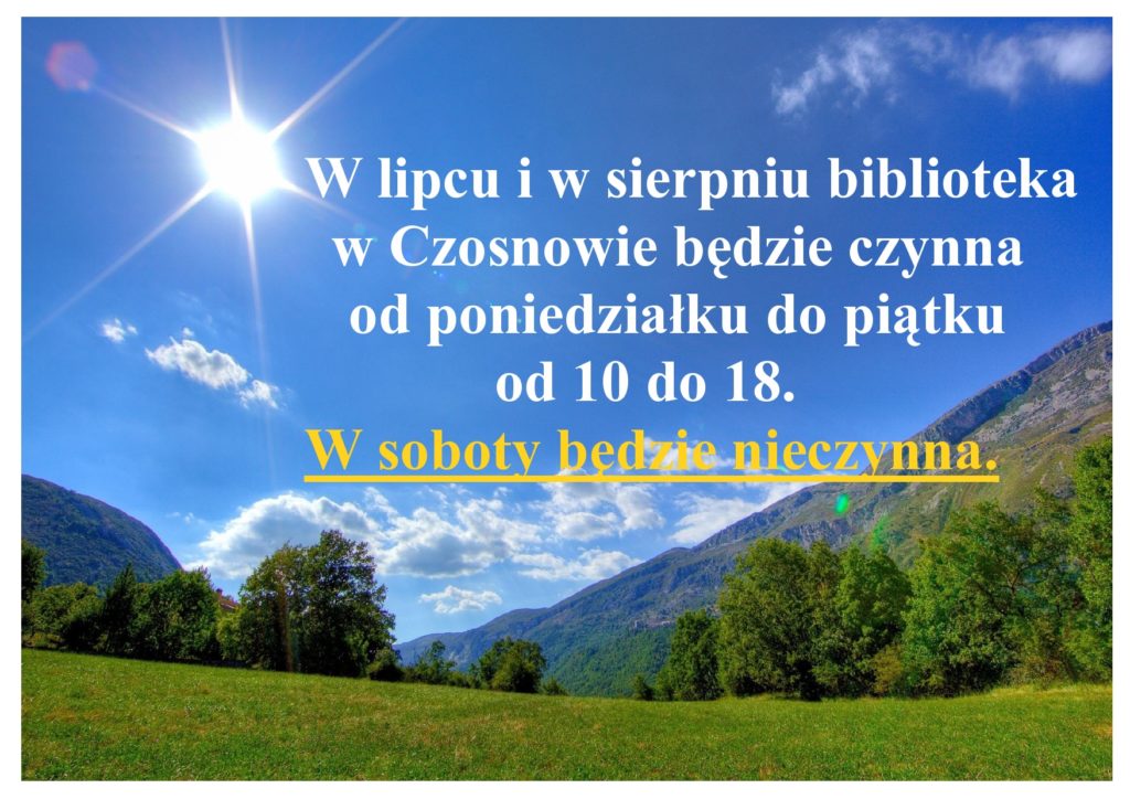 W lipcu i w sierpniu biblioteka w Czosnowie będzie czynna od poniedziałku do piątku od 10 do 18. W soboty będzie nieczynna. W lipcu i w sierpniu biblioteka w Czosnowie będzie czynna od poniedziałku do piątku od 10 do 18. W soboty będzie nieczynna.