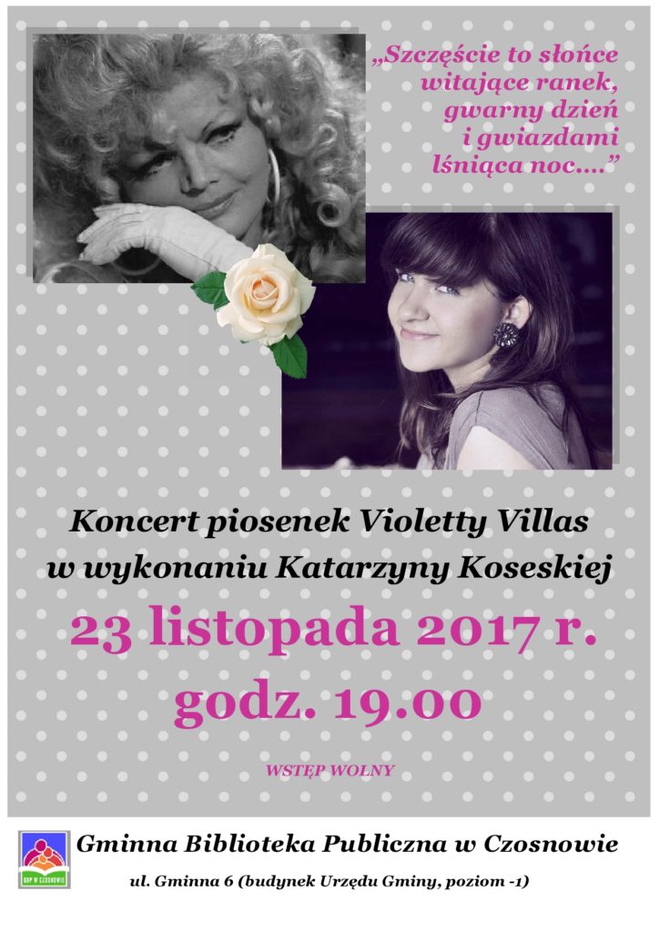 „Szczęście to słońce witające ranek, gwarny dzień i gwiazdami lśniąca noc.…” Koncert piosenek Violetty Villas w wykonaniu Katarzyny Koseskiej, 23 listopada 2017 r., godz. 19.00 WSTĘP WOLNY