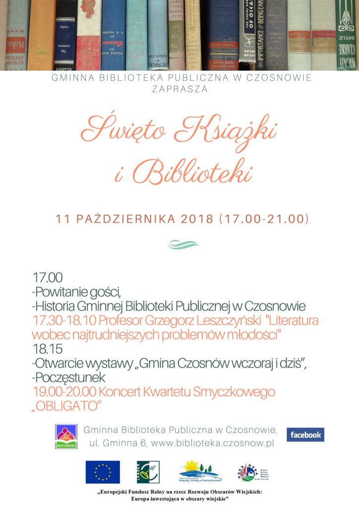 Święto Książki i biblioteki, 11 października 2018 (17.00-21.00) 17.00 -Powitanie gości, -Historia Gminnej Biblioteki Publicznej w Czosnowie 17.30-18.10 Profesor Grzegorz Leszczyński "Literatura wobec najtrudniejszych problemów młodości" 18.15 -Otwarcie wystawy „Gmina Czosnów wczoraj i dziś”, -Poczęstunek 19.00-20.00 Koncert Kwartetu Smyczkowego „OBLIGATO”
