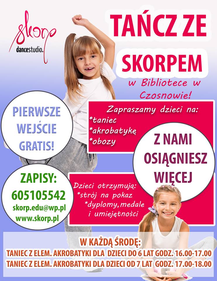 Tańcz ze SKORPEM w bibliotece w Czosnowie, środy, godz. 16.00- taniec z elem. akrobatyki dla dzieci do 6 lat, godz. 17.00-taniec z elem. akrobatyki dla dzieci od 7 lat, tel. 605 105 542 