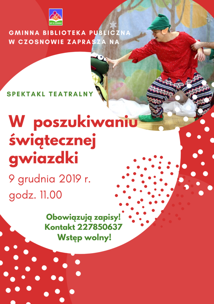 Gminna Biblioteka Publiczna w Czosnowie zaprasza na spektakl "W poszukiwaniu świątecznej gwiazdki", 9 grudnia 2019 r., godz. 11.00. Obowiązują zapisy! Kontakt 227850637. Wstęp wolny!