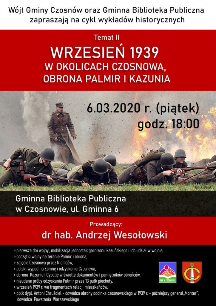 Wójt Gminy Czosnów oraz Gminna Biblioteka Publiczna w Czosnowie zapraszają na cykl wykładów historycznych. Temat II: Wrzesień 1939 w okolicach Czosnowa, obrona Palmir i Kazunia. 6.03.2020 r. (piątek), godz. 18.00, Gminna Biblioteka Publiczna w Czosnowie, ul. Gminna 6. Prowadzący dr hab. Andrzej Wesołowski. 