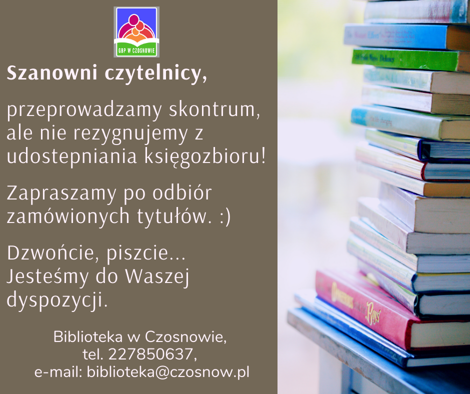 Szanowni czytelnicy, przeprowadzamy skontrum, ale nie rezygnujemy z udostępniania księgozbioru! Zapraszamy po odbiór zamówionych tytułów. :) Dzwońcie, piszcie... Jesteśmy do Waszej dyspozycji. Szanowni czytelnicy, przeprowadzamy skontrum, ale nie rezygnujemy z udostępniania księgozbioru! Zapraszamy po odbiór zamówionych tytułów. :) Dzwońcie, piszcie... Jesteśmy do Waszej dyspozycji.