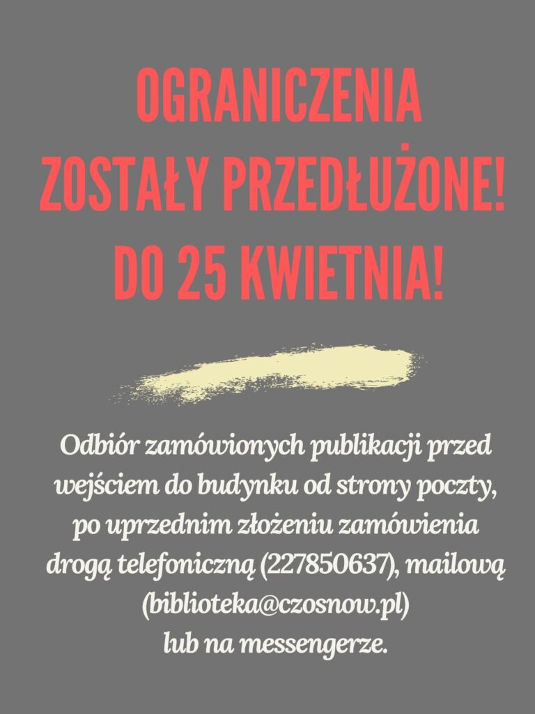  Ograniczenia zostały przedłużone! do 25 kwietnia! Odbiór zamówionych publikacji przed wejściem do budynku od strony poczty, po uprzednim złożeniu zamówienia drogą telefoniczną (227850637), mailową (biblioteka@czosnow.pl) lub na messengerze.