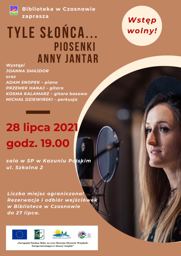 Biblioteka w Czosnowie zaprasza, Tyle słońca... piosenki Anny Jantar, Wystąpi JOANNA SMAJDOR oraz ADAM SNOPEK – piano PRZEMEK HANAJ – gitara KOSMA KALAMARZ – gitara basowa MICHAŁ DZIEWIŃSKI – perkusja, 28 lipca 2021 godz. 19.00 sala w SP w Kazuniu Polskim ul. Szkolna 2, Liczba miejsc ograniczona! Rezerwacje i odbiór wejściówek w Bibliotece w Czosnowie do 27 lipca.