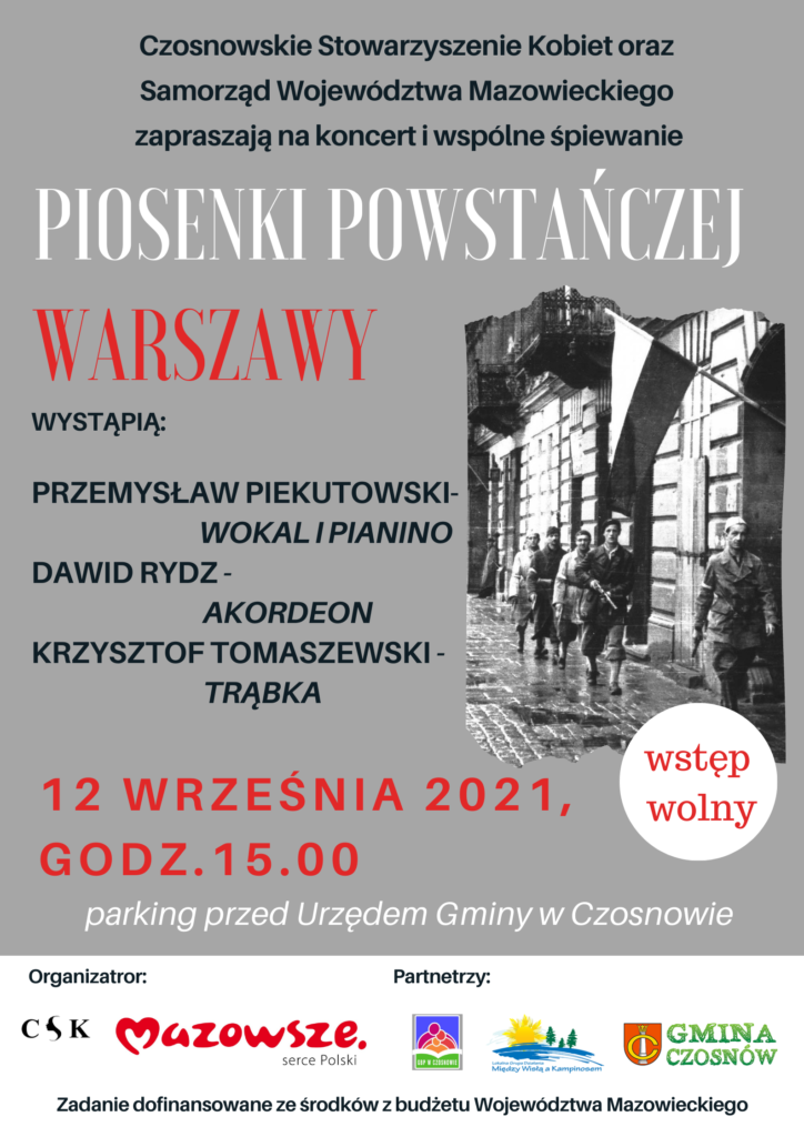 Czosnowskie Stowarzyszenie Kobiet oraz Samorząd Województwa Mazowieckiego zapraszają na koncert i wspólne śpiewanie, Piosenki Powstańczej Warszawy, wystąpią: Przemysław Piekutowski - wokal i pianino, Dawid Rydz - akordeon, Krzysztof Tomaszewski - trąbka; 12 września 2021 r., godz. 15.00, parking przed Urzędem Gminy w Czosnowie