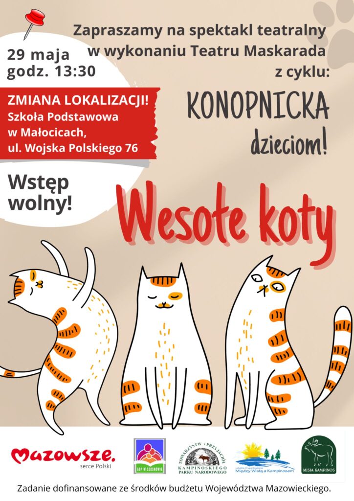 Zapraszamy na spektakl teatralny w wykonaniu Teatru Maskarada z cyklu: Konopnicka dzieciom! Wesołe koty; 29 maja godz. 13.30, Szkoła Podstawowa w Małocicach, ul. Wojska Polskiego 76; Wstęp wolny!