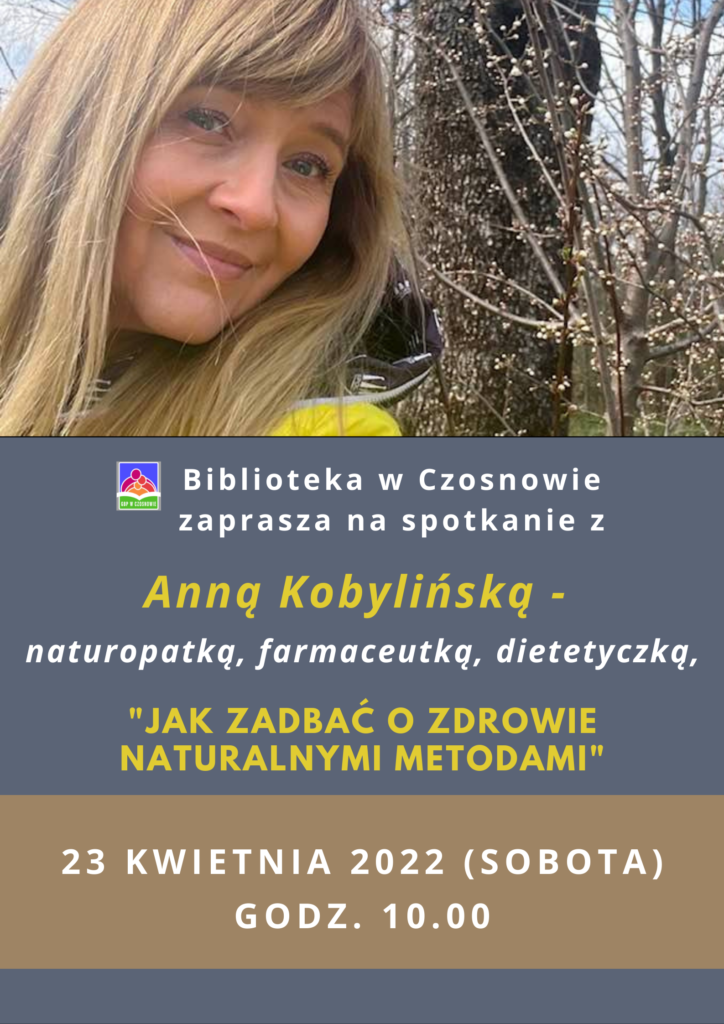 Biblioteka w Czosnowie zaprasza na spotkanie z Anną Kobylińską - naturopatką, farmaceutką, dietetyczką, "Jak zadbać o zdrowie naturalnymi metodami. 23 kwietnia 2022 (sobota), godz. 10.00