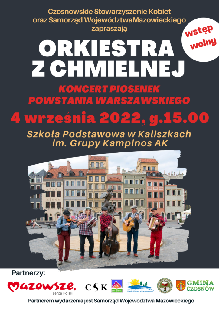 Czosnowskie Stowarzyszenie Kobiet oraz Samorząd Województwa Mazowieckiego zapraszają - Orkiestra z Chmielnej - koncert piosenek powstania warszawskiego, 4 września 2022, g.15.00 Szkoła Podstawowa w Kaliszkach im. Grupy Kampinos AK, Partnerem wydarzenia jest Samorząd Województwa Mazowieckiego