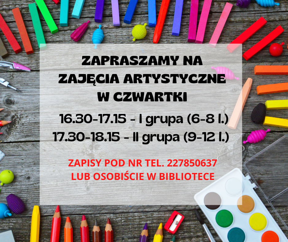 Zapraszamy na zajęcia artystyczne w czwartki; 16.30-17.15 - I grupa (6-8 l.); 17.30-18.15 - II grupa (9-12 l.); Zapisy pod nr telefonu 227850637 lub osobiście w bibliotece