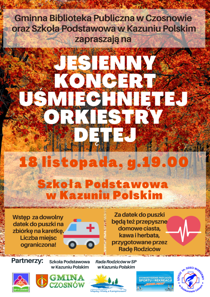 Gminna Biblioteka Publiczna w Czosnowie  oraz Szkoła Podstawowa w Kazuniu Polskim zapraszają na jesienny koncert uśmiechniętej  orkiestry  dętej, 18 listopada, g.19.00  Szkoła Podstawowa  w Kazuniu Polskim. Wstęp  za dowolny  datek do puszki na zbiórkę na karetkę. Liczba miejsc ograniczona!  Za datek do puszki będą też przepyszne domowe ciasta, kawa i herbata, przygotowane przez Radę Rodziców