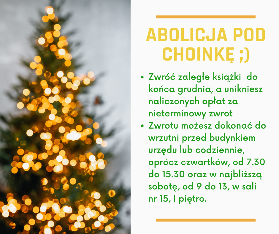 Abolicja pod choinkę ;) Zwróć zaległe książki  do końca grudnia, a unikniesz naliczonych opłat za nieterminowy zwrot Zwrotu możesz dokonać do wrzutni przed budynkiem urzędu lub codziennie, oprócz czwartków, od 7.30 do 15.30 oraz w najbliższą sobotę, od 9 do 13, w sali nr 15, I piętro.