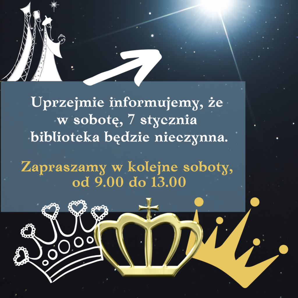 Uprzejmie informujemy, że w sobotę, 7 stycznia biblioteka będzie nieczynna. Zapraszamy w kolejne soboty, od 9.00 do 13.00