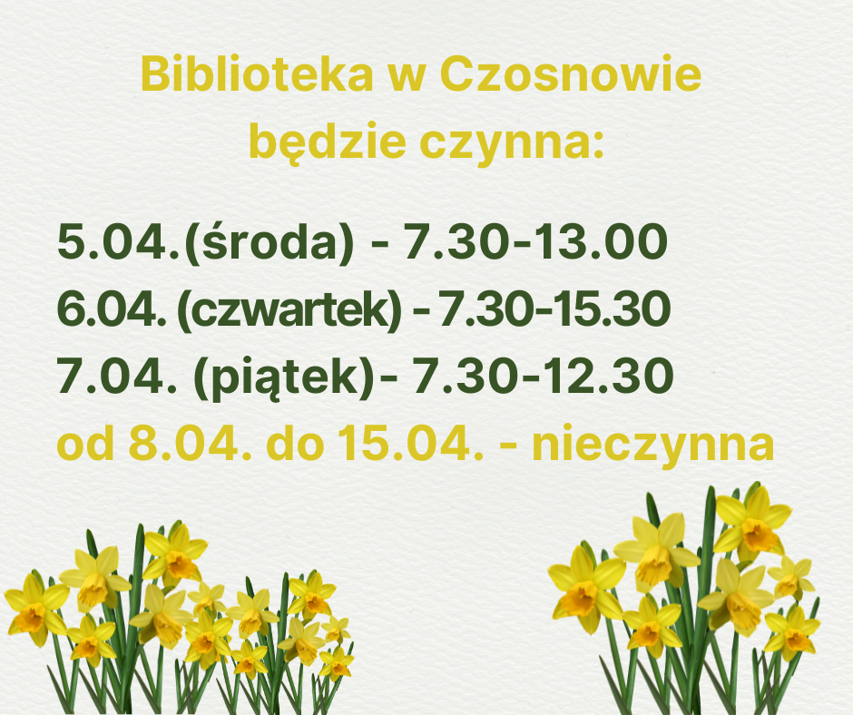 Biblioteka w Czosnowie będzie czynna: 5.04.(środa) - 7.30-13.00, 6.04. (czwartek) - 7.30-15.30,, 7.04. (piątek)- 7.30-12.30 od 8.04. do 15.04. - nieczynna