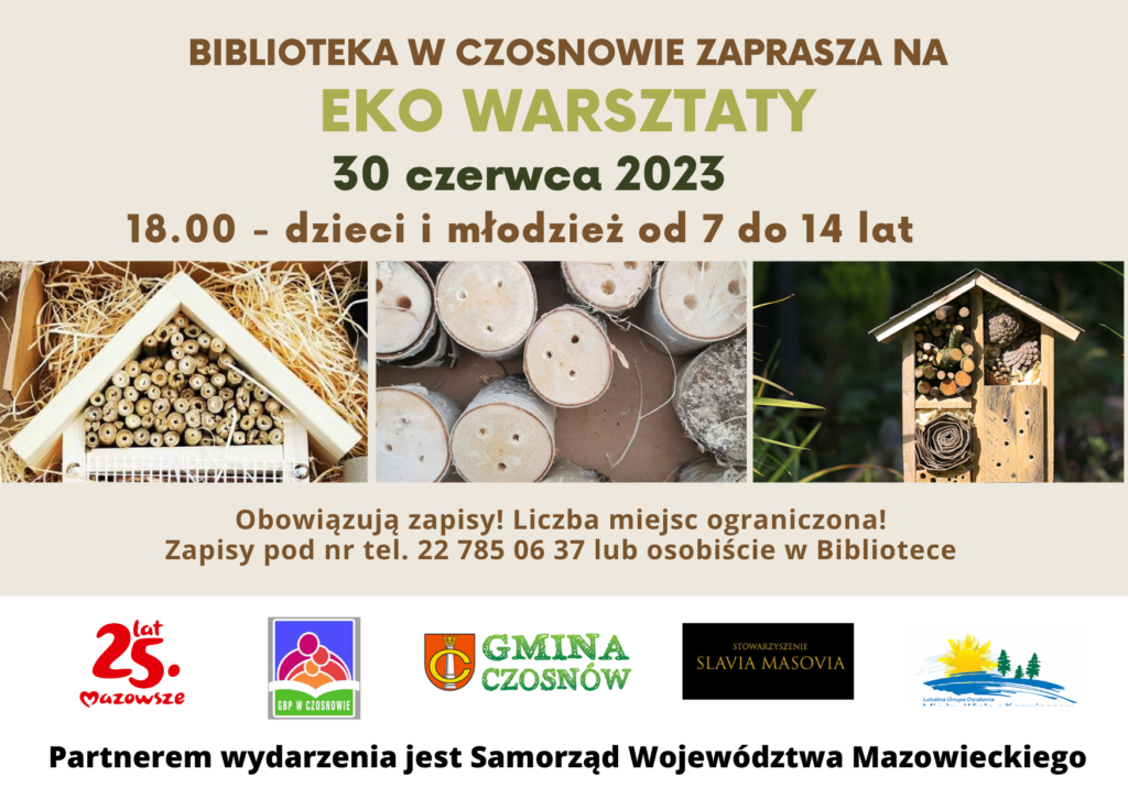 Biblioteka w Czosnowie zaprasza na eko warsztaty; 30 czerwca 2023 18.00 - dzieci i młodzież od 7 do 14 lat; Obowiązują zapisy! Liczba miejsc ograniczona! Zapisy pod nr tel. 22 785 06 37 lub osobiście w Bibliotece; Partnerem wydarzenia jest Samorząd Województwa Mazowieckiego 