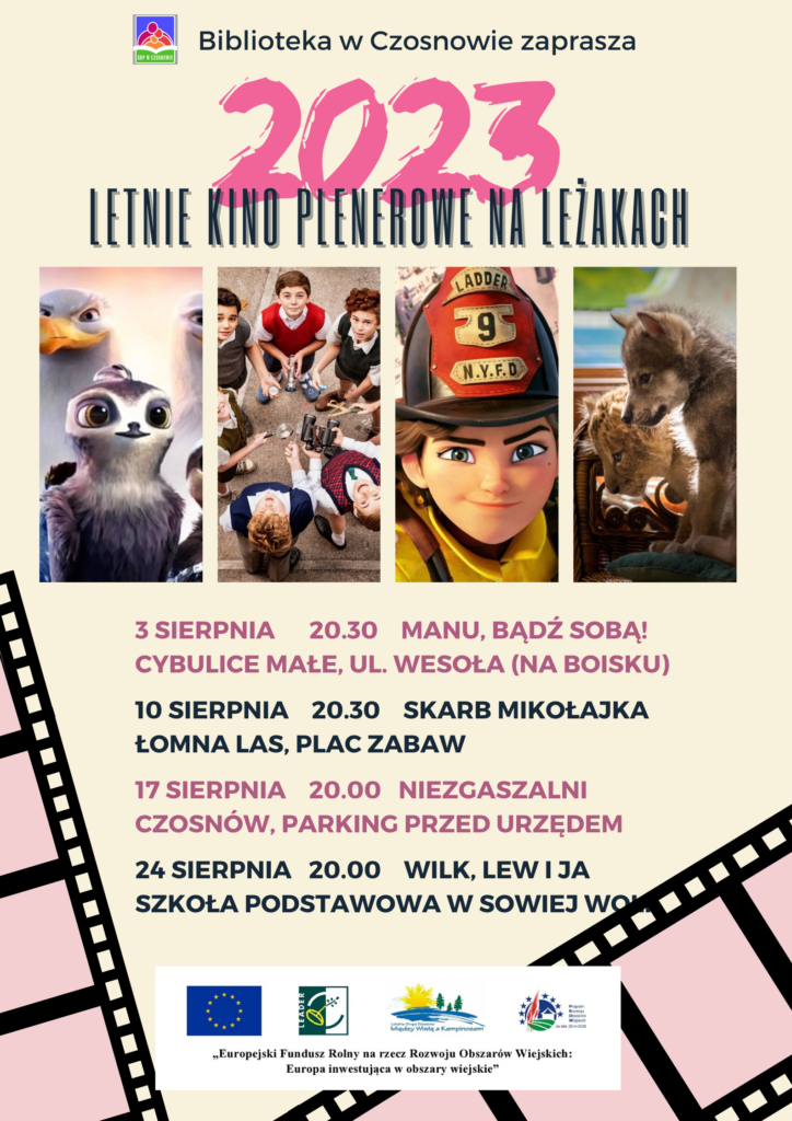 Biblioteka w Czosnowie zaprasza: LETNIE KINO PLENEROWE na leżakach 2023; 3 sierpnia, 20.30 - Manu, bądź sobą!  - Cybulice Małe, ul. Wesoła (na boisku);  10 sierpnia,  20.30 - Skarb Mikołajka - Łomna Las, plac zabaw ; 17 sierpnia, 20.00 - Niezgaszalni - Czosnów, parking przed urzędem;  24 sierpnia, 20.00 - Wilk, lew i ja - Szkoła Podstawowa w Sowiej Woli