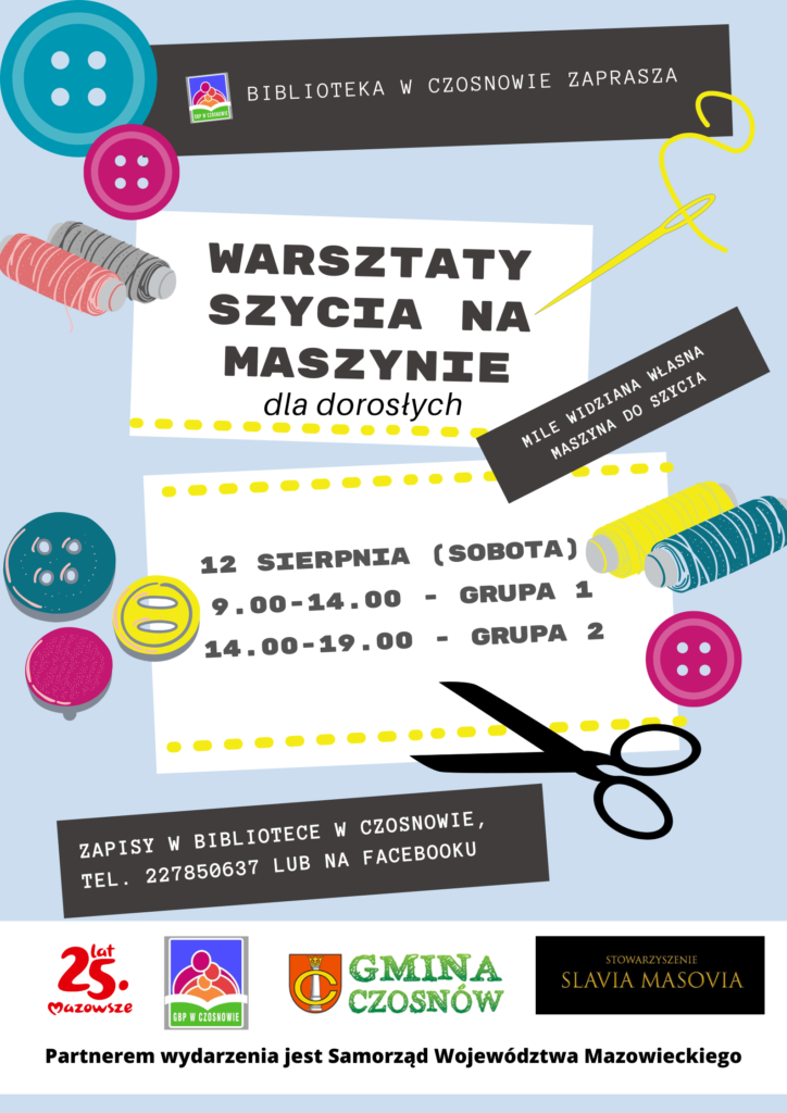 Biblioteka w Czosnowie zaprasza na warsztaty szycia na maszynie dla dorosłych; 12 sierpnia: 9-14 - I grupa; 14-19 - II grupa;  Zapisy w bibliotece w Czosnowie, tel.  227850637 lub na facebooku. Partnerem wydarzenia jest Samorząd Województwa Mazowieckiego