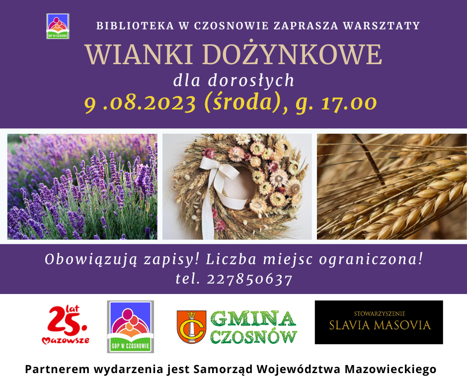 Biblioteka w Czosnowie zaprasza na warsztaty wianków dożynkowych dla dorosłych; 9 sierpnia 2023 (środa), g. 17.00; Obowiązują zapisy! Liczba miejsc ograniczona!, tel.  227850637. Partnerem wydarzenia jest Samorząd Województwa Mazowieckiego