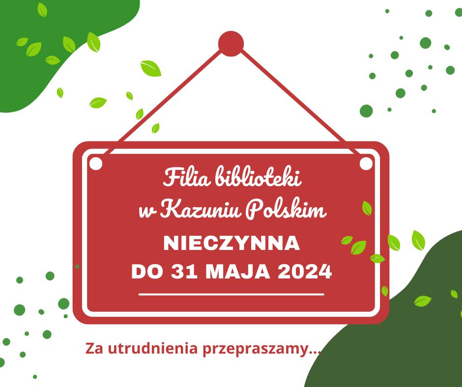 Uprzejmie informujemy, że filia biblioteki w Kazuniu Polskim będzie nieczynna do 31 maja 2024 r.