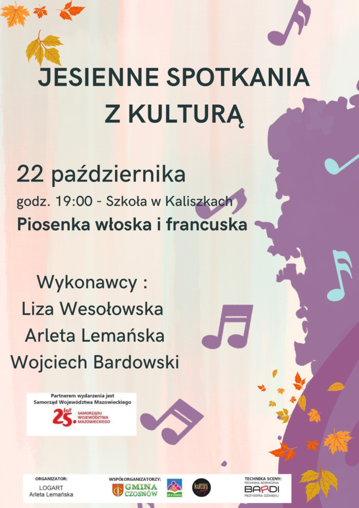 Jesienne spotkania z kulturą 22 października godz.19.00 szkoła w kaliszkach piosenka włoska i francuska. Wykonawcy Liza Wesolowska, Arleta Lemańska, Wojciech Bardowski. Partnerem wydarzenia jest Samorzad Województwa Mazowieckiego