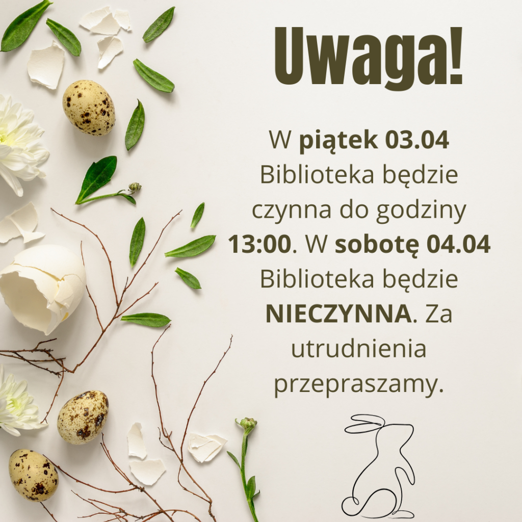 Uwaga! W piątek 03.03 Biblioteka będzie czynna do godziny 13:00. W sobotę 04.04 Biblioteka będzie nieczynna. Za utrudnienia przepraszamy.