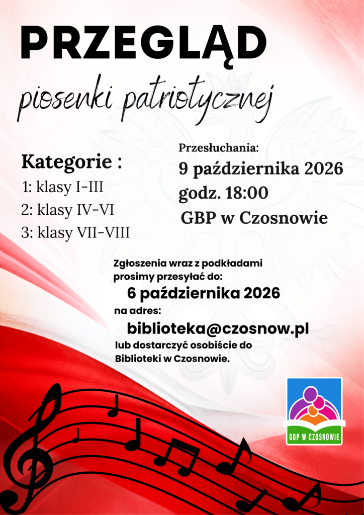 przegląd piosenki patriotycznej Kategorie klasy 1-3 klasy 4-6 klasy 7-8 przesłuchania 9 października 2026 godzina 18 Gminna biblioteka publiczna w czosnowie zgłoszenia wraz z podkładami prosimy przesyłać do 6 października 2026 na adres biblioteka@czosnow.pl lub dostarczyć osobiście do biblioteki w czosnowie