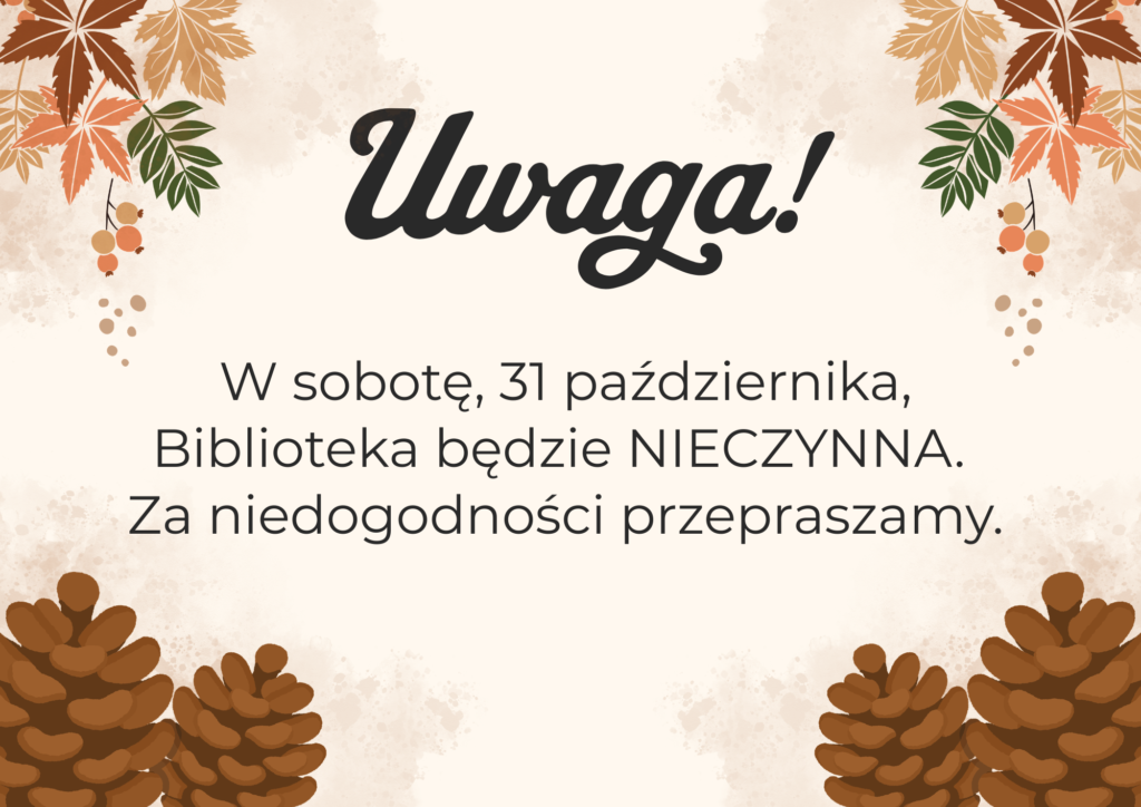 uwaga! w sobotę 31 października biblioteka będzie nieczynna. za niedogodności przepraszamy